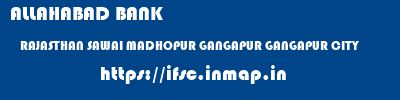 ALLAHABAD BANK  RAJASTHAN SAWAI MADHOPUR GANGAPUR GANGAPUR CITY  ifsc code
